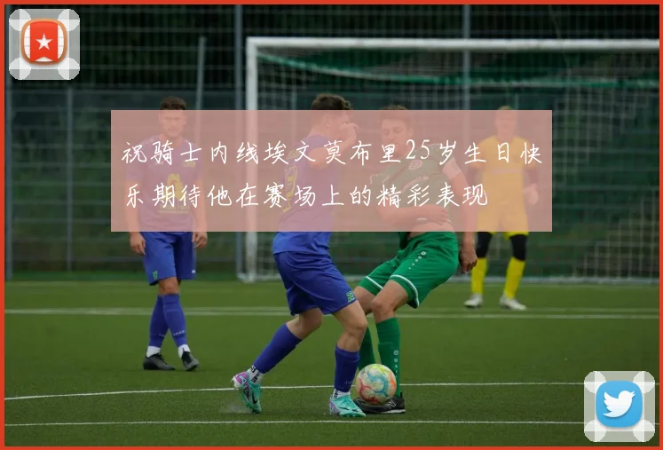 祝骑士内线埃文莫布里25岁生日快乐期待他在赛场上的精彩表现